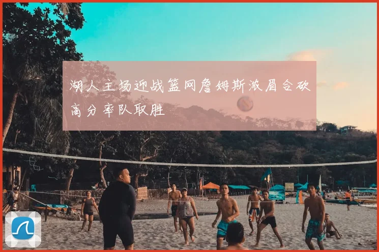 湖人主场迎战篮网詹姆斯浓眉合砍高分率队取胜