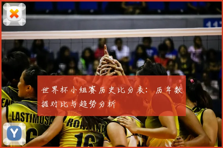 世界杯小组赛历史比分表:历年数据对比与趋势分析