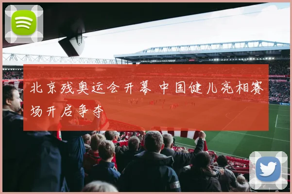 北京残奥运会开幕 中国健儿亮相赛场开启争夺