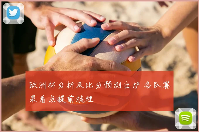 欧洲杯分析及比分预测出炉 各队赛果看点提前梳理