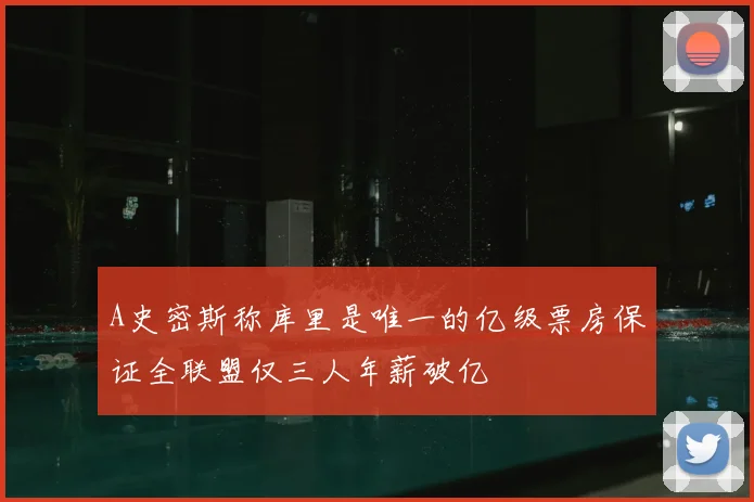 A史密斯称库里是唯一的亿级票房保证全联盟仅三人年薪破亿