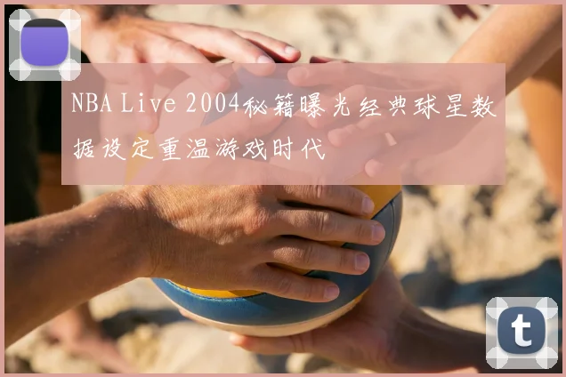 NBA Live 2004秘籍曝光经典球星数据设定重温游戏时代