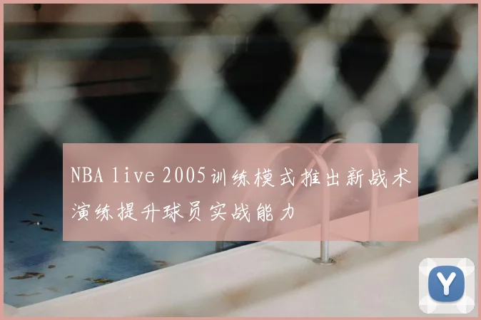 NBA live 2005训练模式推出新战术演练提升球员实战能力
