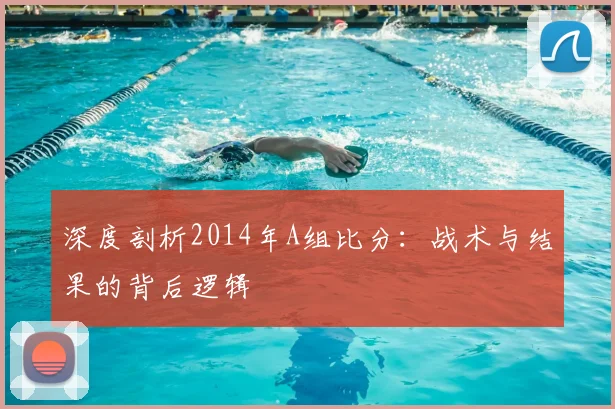 深度剖析2014年A组比分：战术与结果的背后逻辑