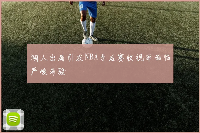 湖人出局引发NBA季后赛收视率面临严峻考验